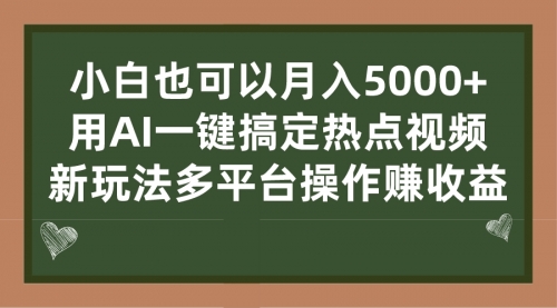 【副业项目7231期】用AI一键搞定热点视频， 新玩法多平台操作赚收益-齐力副业