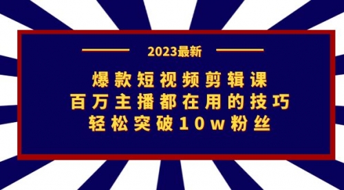 【副业项目7272期】爆款短视频剪辑课：百万主播都在用的技巧，轻松突破10w粉丝-齐力副业