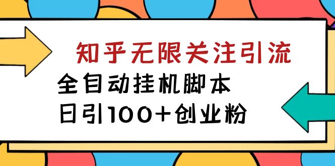 【副业项目7539期】【揭秘】价值5000 知乎无限关注引流，全自动挂机脚本，日引100+创业粉-齐力副业