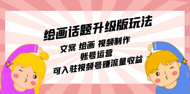 【副业项目7567期】绘画话题升级版玩法：文案 绘画 视频制作 账号运营 可入驻视频号赚流量收益-知行副业网