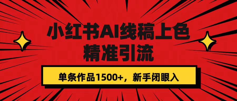 【副业项目7588期】小红书AI线稿上色，精准引流，单条作品变现1500+，新手闭眼入-齐力副业