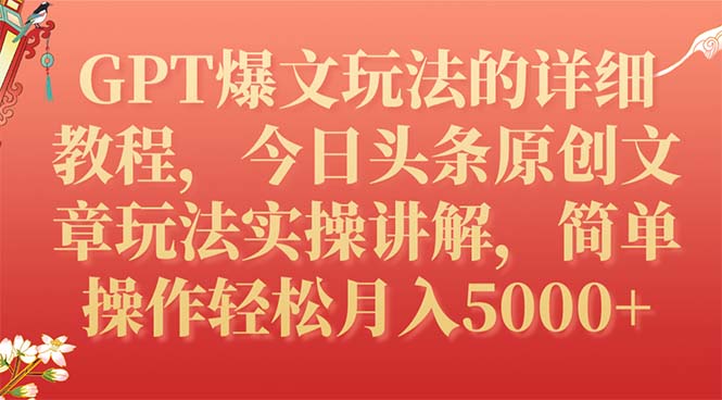 【副业项目7904期】GPT爆文玩法的详细教程，今日头条原创文章玩法实操讲解，简单操作月入5000+-齐力副业