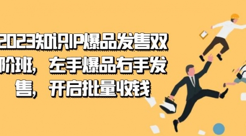 【副业项目7652期】2023知识IP-爆品发售双 阶班，左手爆品右手发售，开启批量收钱-齐力副业