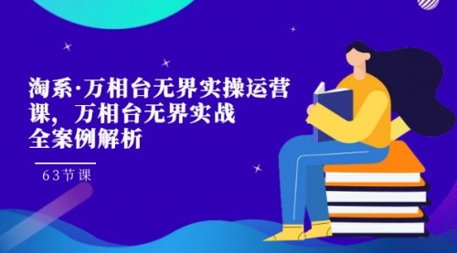 【副业项目7679期】淘系·万相台无界实操运营课，万相台·无界实战全案例解析（63节课）-齐力副业