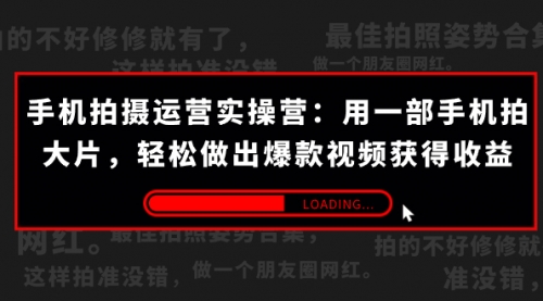 【副业项目7707期】手机拍摄-运营实操营：用一部手机拍大片，轻松做出爆款视频获得收益 (38节)-齐力副业