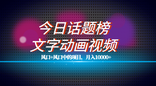 【副业项目7719期】全网首发文字动画视频+今日话题2.0项目教程,平台扶持流量,月入五位数-齐力副业