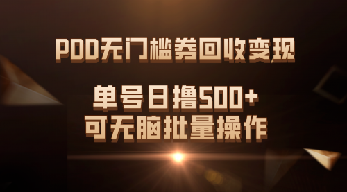 【副业项目7740期】PDD无门槛券回收变现，单号日撸500+，可无脑批量操作-齐力副业