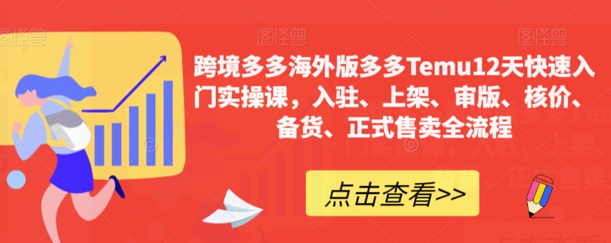 【副业项目7995期】跨境多多海外版多多Temu12天快速入门实战课，从入驻 上架到正式售卖全流程-齐力副业