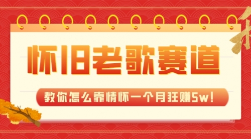 【副业项目7958期】全新蓝海，怀旧老歌赛道，教你怎么靠情怀一个月狂赚5w！-齐力副业