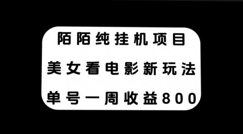 【副业项目7965期】陌陌纯G机项目,美女看电影新玩法,单号一周收益800+-齐力副业