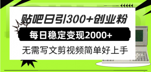 【副业项目8010期】贴吧日引300+创业粉日稳定2000+收益无需写文剪视频简单好上手！-齐力副业