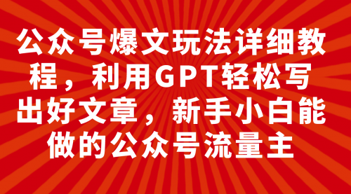【副业项目8044期】公众号爆文玩法详细教程，利用AI轻松写出好文章-齐力副业