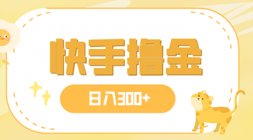 【副业项目8071期】日入300+，快手撸金项目，可矩阵-齐力副业