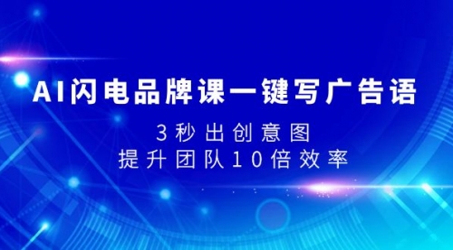 【副业项目8074期】AI闪电品牌课一键写广告语，3秒出创意图，提升团队10倍效率-知行副业网