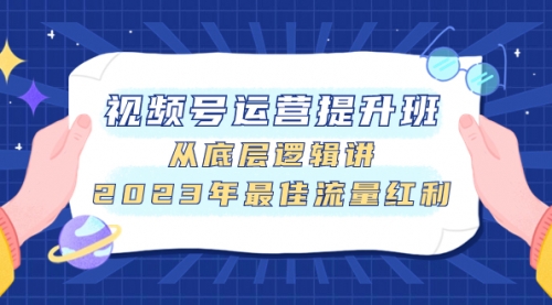 【副业项目8091期】视频号运营提升班，从底层逻辑讲，2023年最佳流量红利-齐力副业