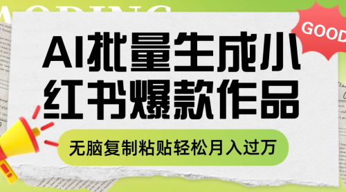 【副业项目8210期】利用AI批量生成小红书爆款作品内容，无脑复制粘贴轻松月入过万-齐力副业