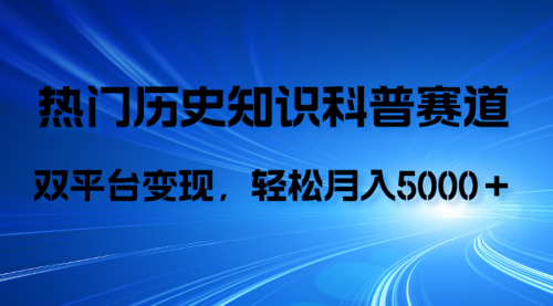 【副业项目8211期】历史知识科普，AI辅助完成作品，抖音视频号双平台变现，月收益轻5000＋-齐力副业