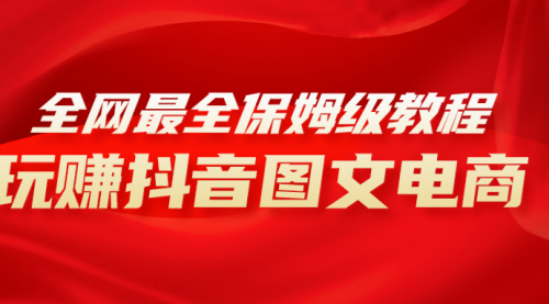 【副业项目8307期】全网最全教程，手把手教你玩赚抖音图文电商，小白闭眼月入10000+-齐力副业