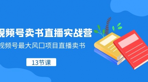 【副业项目8316期】视频号-卖书直播实战营,视频号最大风囗项目直播卖书-齐力副业