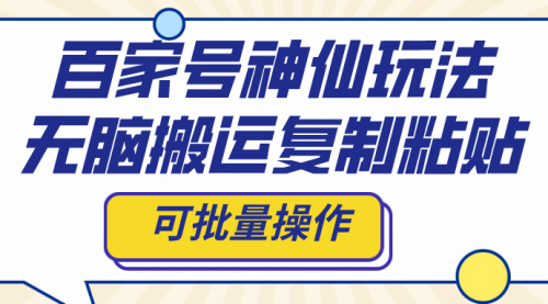 【副业项目8387期】百家号神仙玩法，无脑搬运复制粘贴，可批量操作-齐力副业
