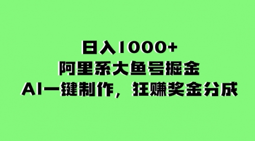 【副业项目8443期】日入1000+的阿里系大鱼号掘金,AI一键制作-齐力副业