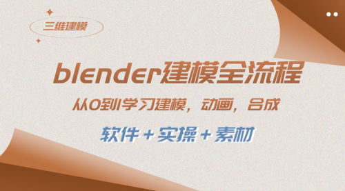 【副业项目8455期】blender建模全流程 从0到1学习建模 动画 渲染 剪辑 合成(软件+实操+素材)-齐力副业