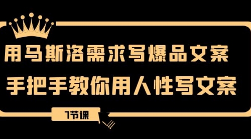 【副业项目8508期】用马斯洛·需求写爆品文案,手把手教你用人性写文-齐力副业