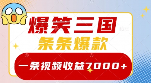 【副业项目8511期】爆笑三国，一条视频收益7000+，条条爆款-齐力副业