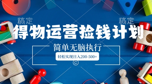 【副业项目8554期】得物运营捡钱计划，简单无脑执行，轻松实现日入200-500+-齐力副业