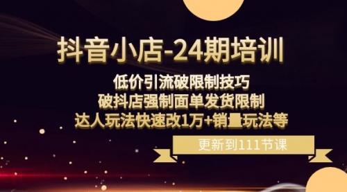 【副业项目8555期】抖音小店-24期：低价引流破限制技巧，破抖店强制面单发货限制，达人玩法-齐力副业