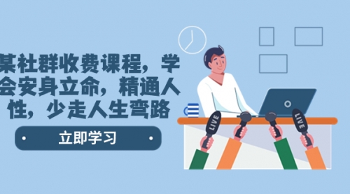 【第8559期】某社群收费课程,学会安身立命,精通人性,少走人生弯路-齐力副业