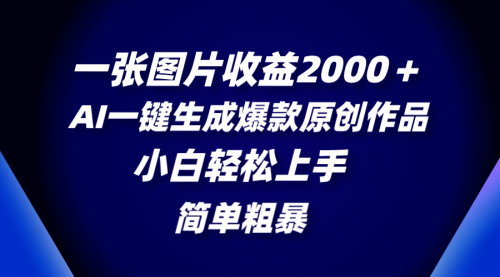 【副业项目8562期】一张图片收益2000＋，AI一键生成爆款原创作品-齐力副业
