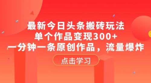 【副业项目8567期】最新今日头条搬砖玩法,单个作品变现300+-齐力副业