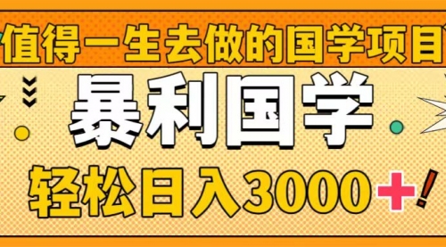 【副业项目8572期】值得一生去做的国学项目，暴力国学，轻松日入3000+-齐力副业