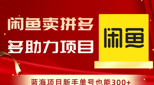 【副业项目8601期】闲鱼卖拼多多助力项目，蓝海项目新手单号也能300+-齐力副业