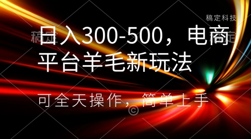【副业项目8619期】日入300-500，电商平台羊毛新玩法，可全天操作-齐力副业
