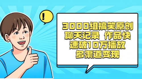 【副业项目8637期】3000组搞笑原创聊天记录 作品快速破10万播放 多渠道变现-齐力副业