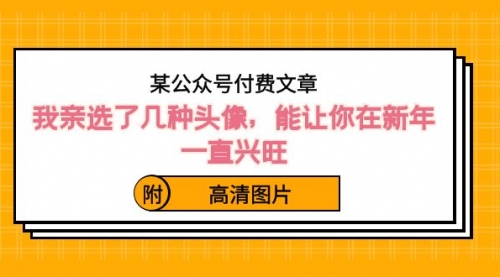 【副业8756期】某公众号付费文章:我亲选了几种头像,能让你在新年一直兴旺(附高清图片)-齐力副业