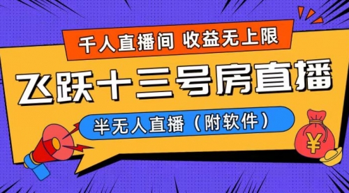 【副业8791期】爆火飞跃十三号房半无人直播,一场直播上千人,日入过万!-齐力副业