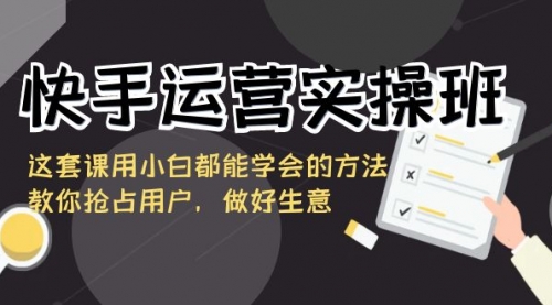 【副业8835期】快手运营实操班,这套课用小白都能学会的方法教你抢占用户-齐力副业