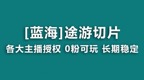 【副业8920期】抖音途游切片，龙年第一个蓝海项目，提供授权和素材，长期稳定，月入过万-齐力副业