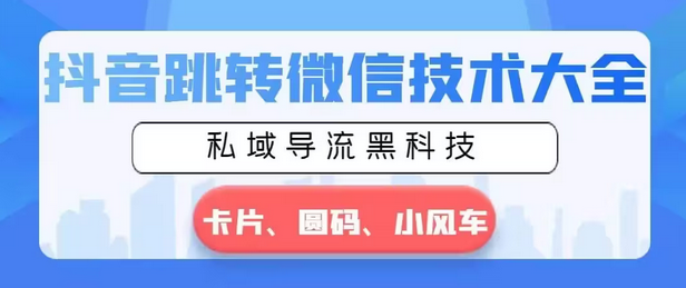 【副业8939期】抖音跳转微信技术大全，私域导流黑科技—卡片圆码小风车-齐力副业