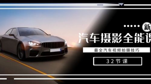 【副业8945期】轻松汽车摄影-全能课，最全汽车视频拍摄技巧（32节课）-齐力副业