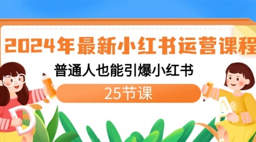 【副业8978期】2024年最新小红书运营课程：普通人也能引爆小红书（25节课）-齐力副业
