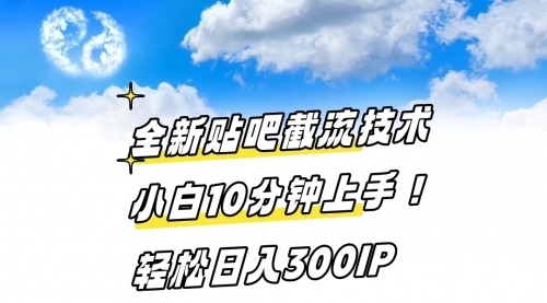 【副业8997期】全新贴吧截流技术 小白10分钟上手! 轻松日入300IP-齐力副业