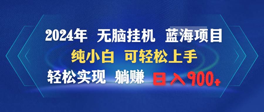 2024年无脑挂机蓝海项目 纯小白可轻松上手 轻松实现躺赚日入900+-齐力副业