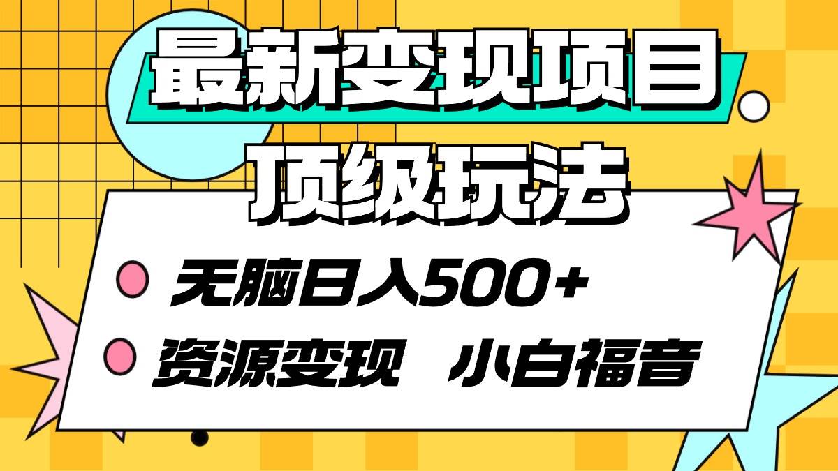 最新变现项目顶级玩法 无脑日入500+ 资源变现 小白福音-齐力副业