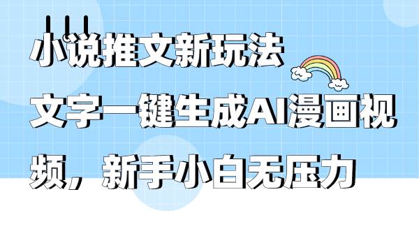 小说推文新玩法，文字一键生成AI漫画视频，新手小白无压力-齐力副业