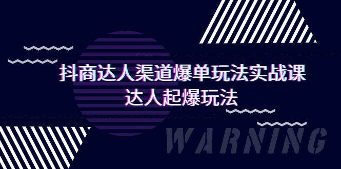 抖商达人-渠道爆单玩法实操课，达人起爆玩法（29节课）-齐力副业