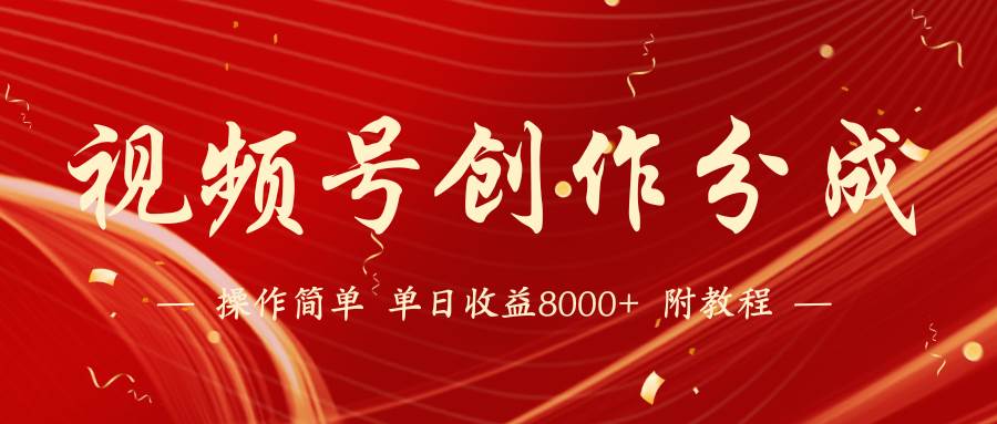 【蓝海项目】视频号创作分成计划，24年最新热门玩法，单天收益破8000+！-齐力副业